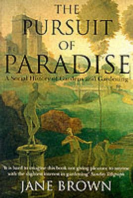 The Pursuit Of Paradise A Social History of Gardens And Gardening