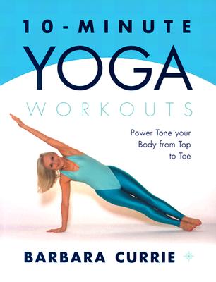 10-Minute Yoga Workouts: Power Tone Your Body from Top to Toe