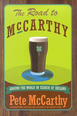 The Road to McCarthy: Around the World in Search of Ireland, McCarthy, Pete The Road to McCarthy: Around the World in Search of Ireland, McCarthy, Pete