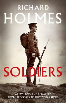 Image for Soldiers: Army Lives and Loyalties from Redcoats to Dusty Warriors Soldiers: Army Lives and Loyalties from Redcoats to Dusty Warriors