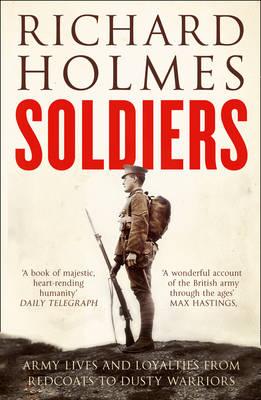 Soldiers; Army lives and loyalties from Redcoats to Dusty Warriors