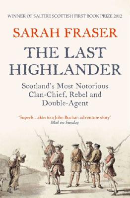 Last Highlander: Scotland's Most Notorious Clan Chief, Rebel & Double Agent