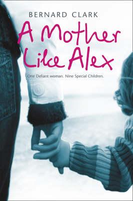 A Mother Like Alex: One defiant woman. Nine special children. [Paperback] Clark, Bernard