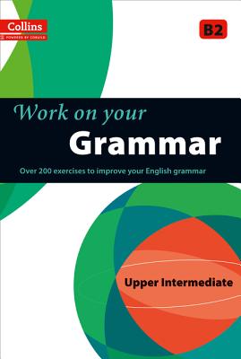 Collins Work on Your Grammar - Upper Intermediate (B2) Image for Collins Work on Your Grammar - Upper Intermediate (B2)