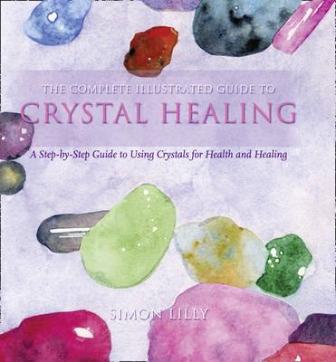 Complete Illustrated Guide to - Crystal Healing: A Step-By-Step Guide to Using Crystals for Health and Healing (UK)
