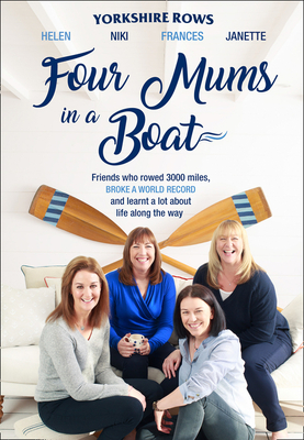 Four Mums in a Boat: Friends who rowed 3000 miles, broke a world record and learnt a lot about life along the way [Hardcover] Benaddi, Janette; Butters, Helen; Doeg, Niki and Davies, Frances