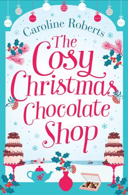 The Cosy Christmas Chocolate Shop: The perfect, feel good romantic comedy to curl up with this Christmas! (Cosy Teashop)