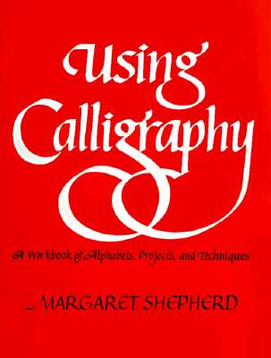 Using Calligraphy: A Workbook of Alphabets, Projects, and Techniques