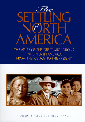 The Settling of North America: The Atlas of the Great Migrations into North America from the Ice Age to the Present
