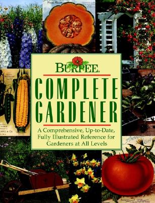 Image for Burpee Complete Gardener: A Comprehensive, Up-To-Date, Fully Illustrated Reference For Gardeners At all Levels