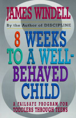 Image for 8 Weeks To a Well-Behaved Child: A Failsafe Program for Toddlers Through Teens