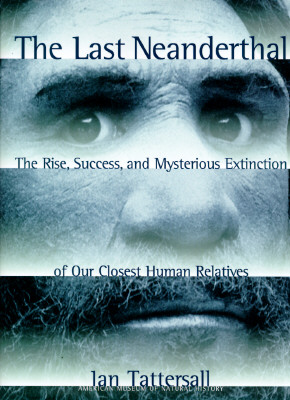 Image for The Last Neanderthal: The Rise, Success, and Mysterious Extinction of Our Closest Human Relatives