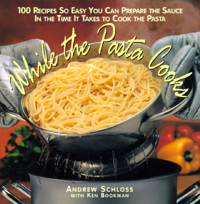 WHILE THE PASTA COOKS 100 Sauces So Easy You Can Prepare the Sauce in the Time It Takes to Cook the Pasta