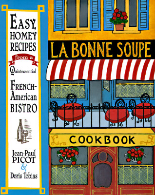 La Bonne Soupe Cookbook: Easy, Homey Recipes from a Quintessential French-American Bistro