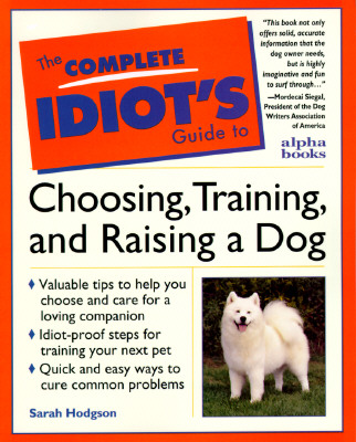 Image for Complete Idiot's Guide to Choosing, Training, & Raising a Dog (The Complete Idiot's Guide)