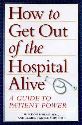 How to Get Out of the Hospital Alive: A Guide to Patient Power