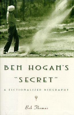 Ben Hogan's Secret: A Fictionalized Biography