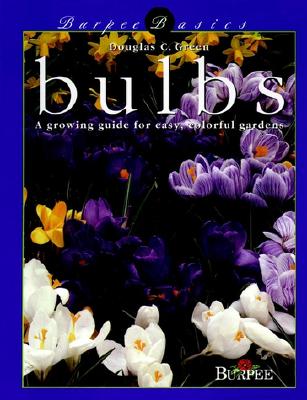 Burpee Basics: Bulbs -A growing guide for easy, colorful gardens