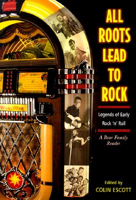 ALL ROOTS LEAD TO ROCK: Legends of Early Rock n' Roll. A Bear Family Reader