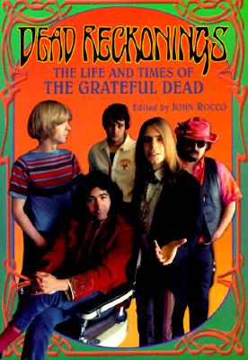 Dead Reckonings: The Life and Times of the Grateful Dead
