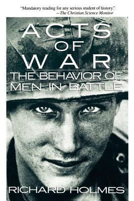 Acts of War: Behavior of Men in Battle.