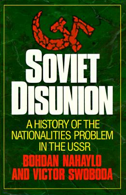 Soviet Disunion: A History of the nationalities Problem in the USSR
