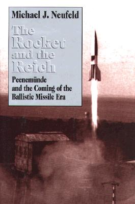 The Rocket and the Reich: Peenemunde and the Coming of the Ballistic Missile Era