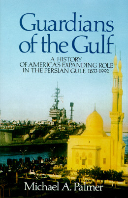 Guardians of the Gulf: A History of America's Expanding Role in the Persian Gulf, 1833-1992