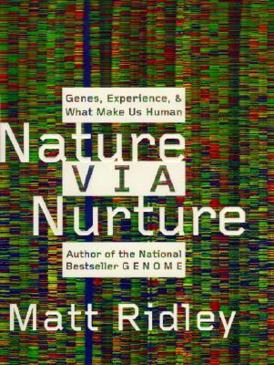 Nature Via Nurture: Genes, Experience, and What Makes Us Human, Ridley, Matt Nature Via Nurture: Genes, Experience, and What Makes Us Human, Ridley, Matt