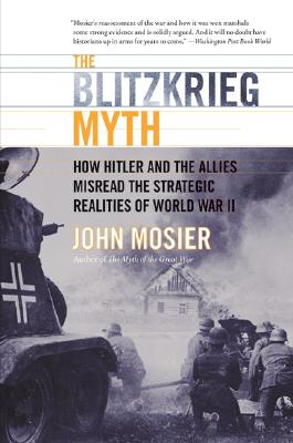 Blitzkrieg Myth: How Hitler & the Allies Misread the Strategic Realities of World War II.