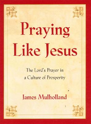 Image for Praying Like Jesus: The Lord's Prayer in a Culture of Prosperity Praying Like Jesus: The Lord's Prayer in a Culture of Prosperity