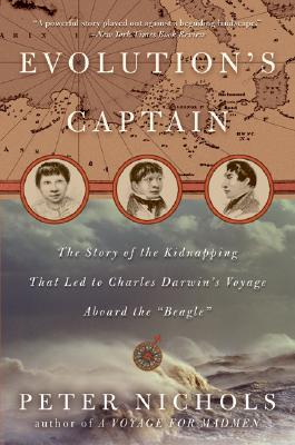 Evolution's Captain: The Story Of The Kidnapping That Led To Charles Darwin's Voyage Aboard The Beagle