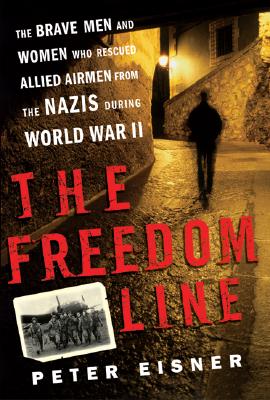 The Freedom Line: The Brave Men and Women Who Rescued Allied Airmen from the Nazis During World War II