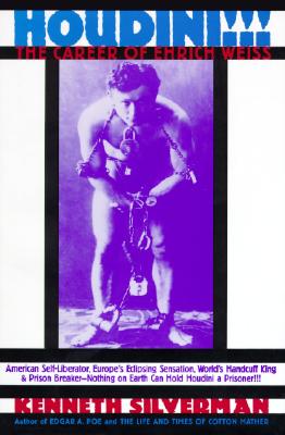 Houdini!!!: The Career of Ehrich Weiss : American Self-Liberator, Europe's Eclipsing Sensation, World's Handcuff King & Prison Breaker
