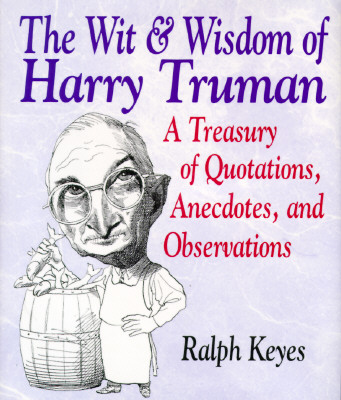 The Wit & Wisdom of Harry Truman: A Treasury of Quotations, Anecdotes, and Observations