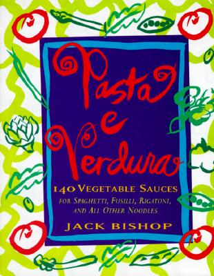 Image for Pasta e Verdura: 140 Vegetable Sauces for Spaghetti, Fusilli, Rigatoni, and All Other Noodles