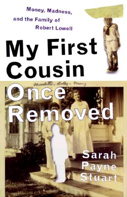 My First Cousin Once Removed Money, Madness, and the Family of Robert Lowell