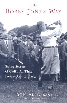 The Bobby Jones Way: Swing Secrets of Golf's All-Time Power-Control Player