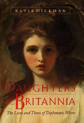 Image for Daughters of Britannia: The Lives and Times of Diplomatic Wives