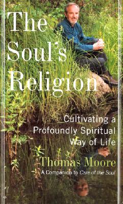The Soul's Religion : Cultivating a Profoundly Spiritual Way of Life