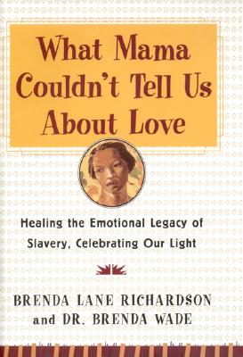 Image for What Mama Couldn't Tell Us About Love: Healing the Emotional Legacy of Slavery, Celebrating Our Light What Mama Couldn't Tell Us About Love: Healing the Emotional Legacy of Slavery, Celebrating Our Light