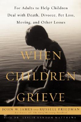 Image for When Children Grieve : For Adults to Help Children Deal With Death, Divorce, Pet Loss, Moving, and Other Losses