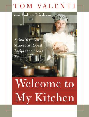 Welcome to My Kitchen: A New York Chef Shares His Robust Recipes and Secret Techniques