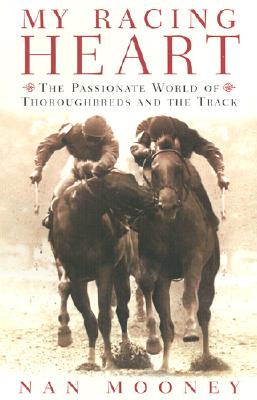 My Racing Heart : The Passionate World of Thoroughbreds and the Track