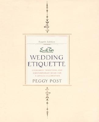 Emily Post's Wedding Etiquette: Cherished Traditions and Contemporary Ideas for a Joyous Celebration (4th Edition)
