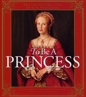 To Be a Princess: The Fascinating Lives of Real Princesses Brewster, Hugh and McGaw, Laurie