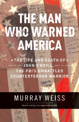 The Man Who Warned America: The Life and Death of John O'Neill, the FBI's Embattled Counterterror Warrior