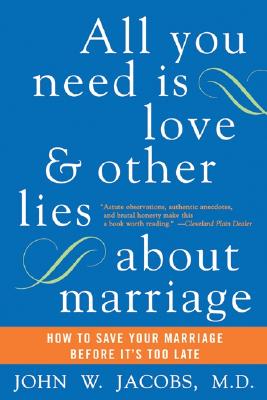 Image for All You Need Is Love and Other Lies About Marriage: How to Save Your Marriage Before It's Too Late