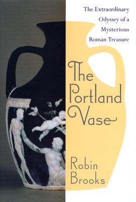 Image for The Portland Vase: The Extraordinary Odyssey of a Mysterious Roman Treasure