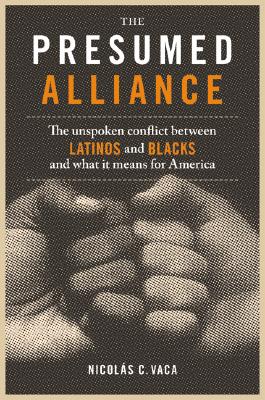 The Presumed Alliance: The Unspoken Conflict Between Latinos and Blacks and What It Means for America